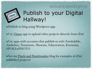 BOOK CREATION APPS

SPOKEnPHOTO (free)
‣Create free account!
!

‣Add photos, record
audio for each image
(no text)!
!

‣Saves to account,
view online or in app!
!

‣Example: Snowmen
All Year

Use projects that!
you already do, turn into a book!

 