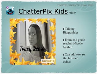 ChatterPix Kids (free)
DIGITAL STORYTELLING APPS
‣Talking
Biographies
‣From 2nd grade
teacher Nicolle
Nesbitt
‣Can add tex...