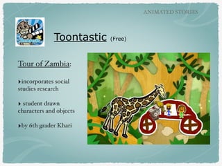 Toontastic (Free)
Tour of Zambia:
‣incorporates social
studies research
‣ student drawn
characters and objects
‣by 6th gra...