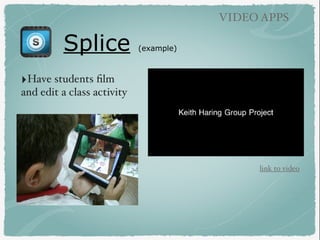 Splice (example)
VIDEO APPS
‣Have students ﬁlm
and edit a class activity
link to video
 