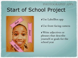 Start of School Project
PHOTOGRAPHYAPPS
‣Use LabelBox app
‣Use front facing camera
‣Write adjectives or
phrases that descr...