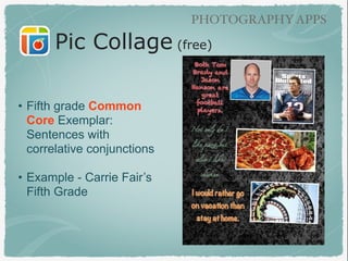 PHOTOGRAPHYAPPS
Pic Collage (free)
• Fifth grade Common
Core Exemplar:
Sentences with
correlative conjunctions
• Example -...