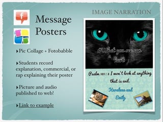 Message
Posters
‣Pic Collage + Fotobabble
‣Students record
explanation, commercial, or
rap explaining their poster
‣Pictur...