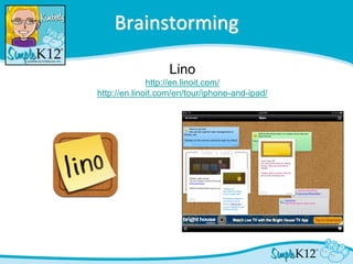 Brainstorming

                   Lino
              http://en.linoit.com/
http://en.linoit.com/en/tour/iphone-and-ipad/
 