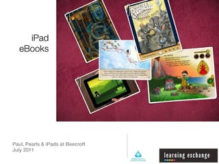 iPad
  eBooks




Paul, Pearls & iPads at Beecroft
July 2011
 