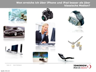 Seite 19
Wen erreiche ich über iPhone und iPad besser als über
klassische Medien?
Quelle: CN 13.0
Karin Rothstock
 