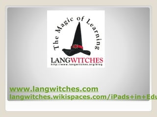 www.langwitches.com
langwitches.wikispaces.com/iPads+in+Edu
 