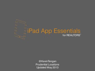 iPad App Essentials
for REALTORS
®
@KevinTengan
Prudential Locations
Updated May 2013
 