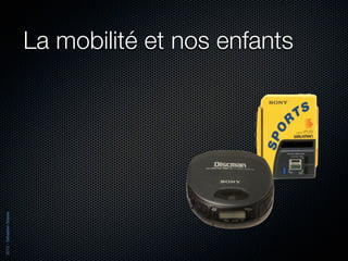 La mobilité et nos enfants
2012 - Sébastien Stasse
 
