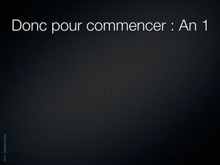 Donc pour commencer : An 1
2012 - Sébastien Stasse
 