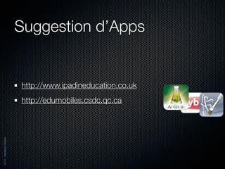 Suggestion d’Apps


                          http://www.ipadineducation.co.uk
                          http://edumobiles.csdc.qc.ca
2012 - Sébastien Stasse
 