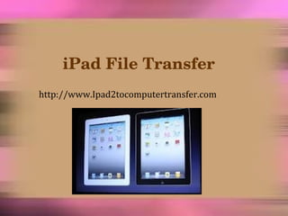 iPad File Transfer  http://www.Ipad2tocomputertransfer.com 