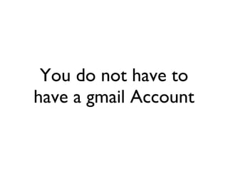 You do not have to have a gmail Account 