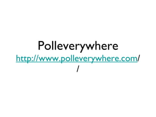 Polleverywhere http://www.polleverywhere.com / / 