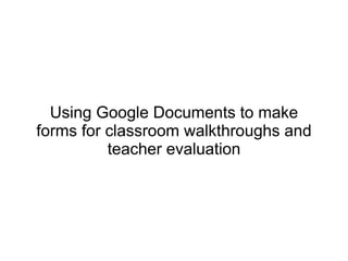 Using Google Documents to make forms for classroom walkthroughs and teacher evaluation 