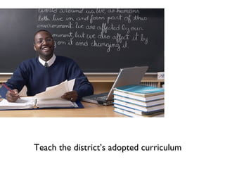 Teach the district’s adopted curriculum 