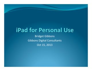 Bridget	
  Gibbons	
  
Gibbons	
  Digital	
  Consultants	
  
Oct	
  15,	
  2013	
  

 
