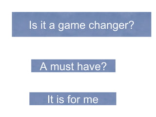 Is it a game changer? A must have? It is for me