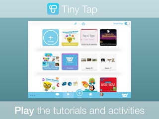 Play the tutorials and activities
Tiny Tap
 