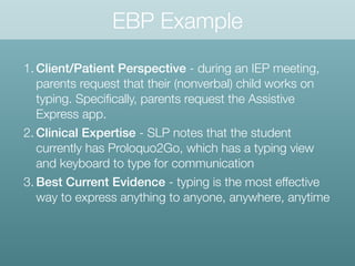 EBP Example
1. Client/Patient Perspective - during an IEP meeting,
parents request that their (nonverbal) child works on
t...
