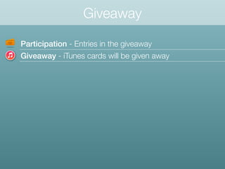 Giveaway
Participation - Entries in the giveaway
Giveaway - iTunes cards will be given away
 