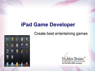 iPad Game Developer
    Create best entertaining games
 