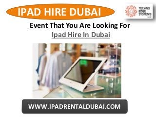 IPAD HIRE DUBAI
WWW.IPADRENTALDUBAI.COM
Event That You Are Looking For
Ipad Hire In Dubai
 
