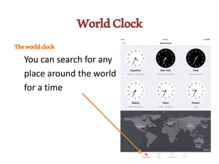 WorldClock
Theworldclock
You can search for any
place around the world
for a time
 