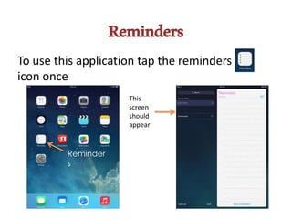 Reminders
To use this application tap the reminders
icon once
Reminder
s
This
screen
should
appear
 