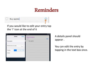 Reminders
If you would like to edit your entry tap
the ‘i’ icon at the end of it
A details panel should
appear .
You can edit the entry by
tapping in the text box once.
 