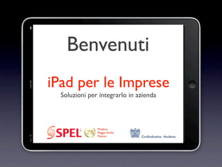 Benvenuti
iPad per le Imprese
  Soluzioni per integrarlo in azienda



               Modena
         Srl




               Reggio Emilia
               Padova
 