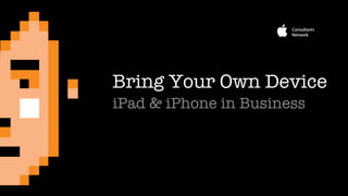 Bring Your Own Device iPad & iPhone in Business 