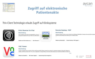 Zugriff auf elektronische
                               Patientenakte

Thin-Client Technologie erlaubt Zugriff auf Kliniksysteme




                                               19
 