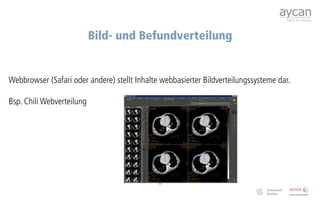 Bild- und Befundverteilung


Webbrowser (Safari oder andere) stellt Inhalte webbasierter Bildverteilungssysteme dar.

Bsp. Chili Webverteilung




                                              30
 