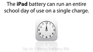 The iPad battery can run an entire
school day of use on a single charge.
 