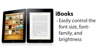 iBooks
‣   Easily control the
    font size, font-
    family, and
    brightness
 