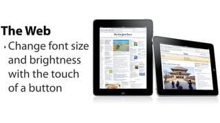 The Web
‣   Change font size
    and brightness
    with the touch
    of a button
 