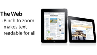 The Web
‣   Pinch to zoom
    makes text
    readable for all
 