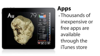 Apps
‣   Thousands of
    inexpensive or
    free apps are
    available
    through the
    iTunes store
 