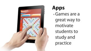 Apps
‣   Games are a
    great way to
    motivate
    students to
    study and
    practice
 
