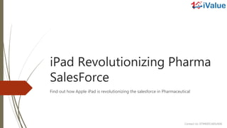 iPad Revolutionizing Pharma
SalesForce
Find out how Apple iPad is revolutionizing the salesforce in Pharmaceutical
Contact Us: 07940051605/606
 