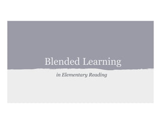 Blended Learning
in Elementary Reading
 