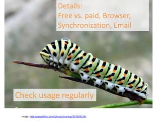 Details:
                              Free vs. paid, Browser,
                              Synchronization, Email




Check usage regularly

 Image: http://www.flickr.com/photos/markop/267659159/
 