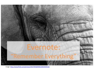 Evernote:
      “Remember Everything”
Image: http://www.flickr.com/photos/24637969@N00/2843939516/
 