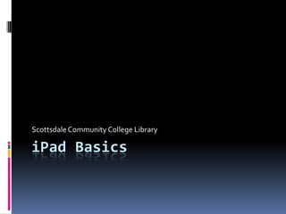 iPad Basics Scottsdale Community College Library 