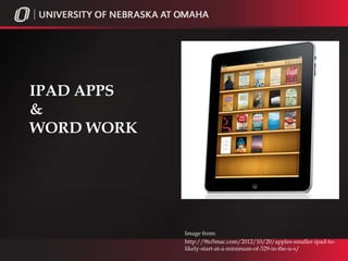 IPAD APPS
&
WORD WORK
Image from:
http://9to5mac.com/2012/10/20/apples-smaller-ipad-to-
likely-start-at-a-minimum-of-329-in-the-u-s/
 