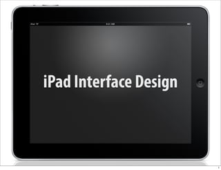 iPad Interface Design



                        1
 