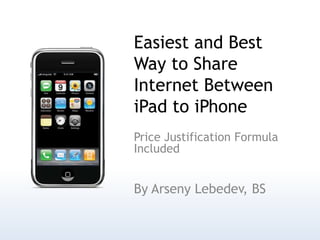 Easiest and Best Way to Share Internet Between iPad to iPhone Price Justification Formula Included By ArsenyLebedev, BS 