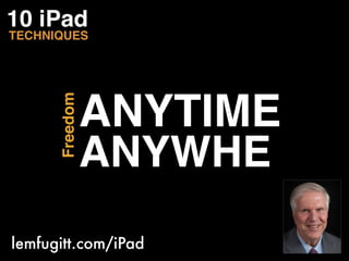 ANYTIME
      Freedom




                ANYWHE
lemfugitt.com/iPad
 