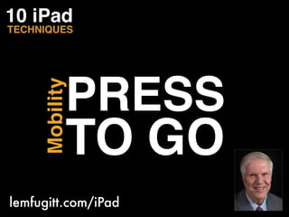 PRESS
      Mobility



             TO GO
lemfugitt.com/iPad
 